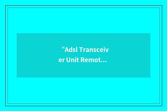 “Adsl Transceiver Unit Remote Terminal End”缩略