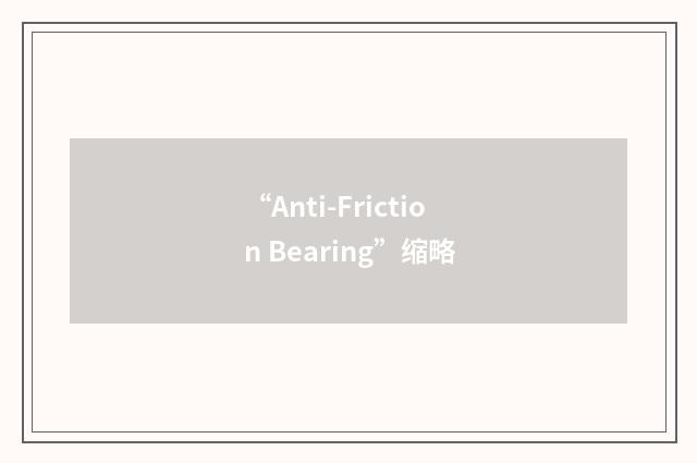 “Anti-Friction Bearing”缩略