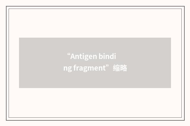 “Antigen binding fragment”缩略