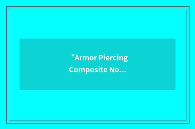 “Armor Piercing Composite Non Rigid”缩略