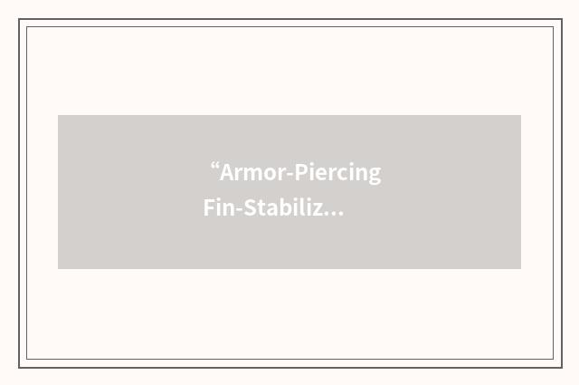 “Armor-Piercing Fin-Stabilized Depleted Uranium Discarding Sabot”缩略
