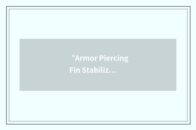 “Armor Piercing Fin Stabilized Discarding Sabot Depleted Uranium”缩略