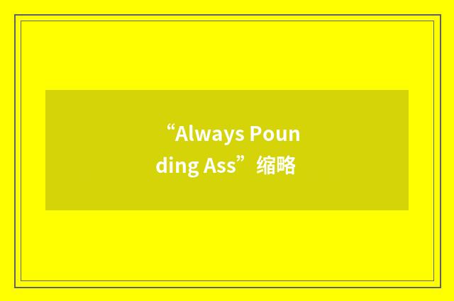 “Always Pounding Ass”缩略