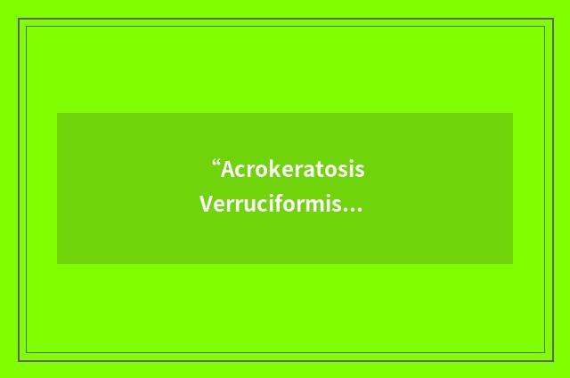 “Acrokeratosis Verruciformis”缩略