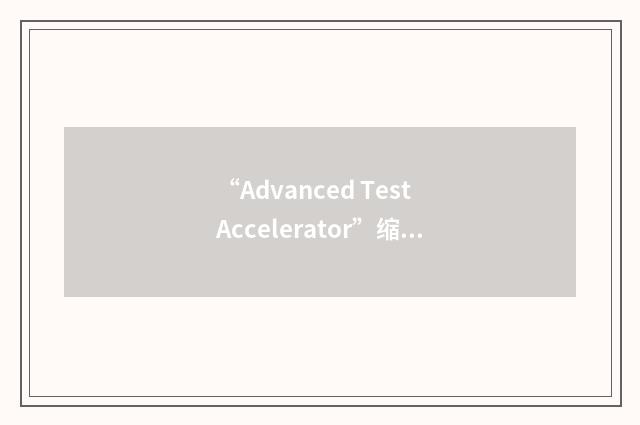 “Advanced Test Accelerator”缩略