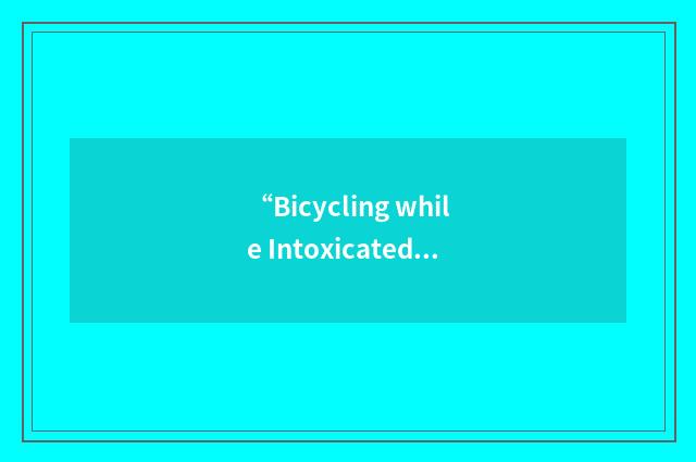 “Bicycling while Intoxicated”缩略