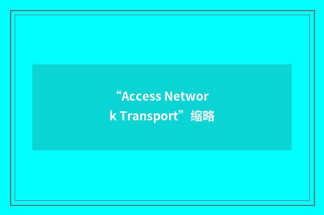 “Access Network Transport”缩略