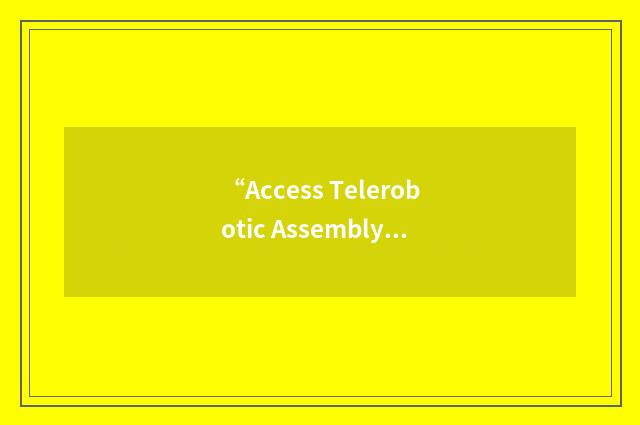 “Access Telerobotic Assembly Demonstration”缩略