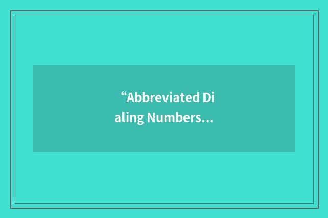 “Abbreviated Dialing Numbers”缩略