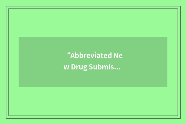 “Abbreviated New Drug Submission”缩略