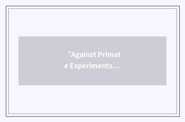 “Against Primate Experiments”缩略