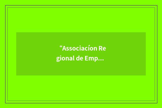 “Associacíon Regional de Empresas de Petróleo y Gas Natural en Latinoamérica y e