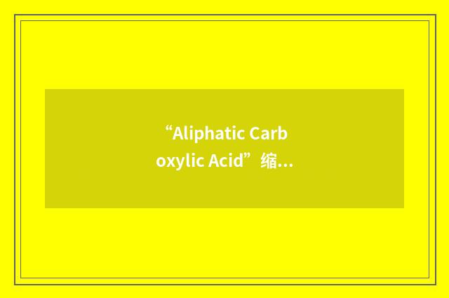 “Aliphatic Carboxylic Acid”缩略