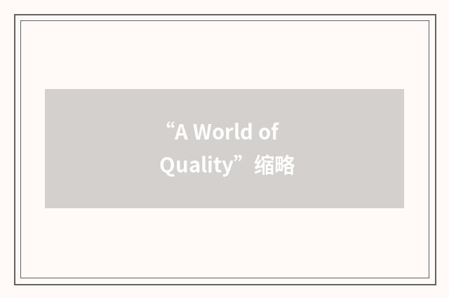 “A World of Quality”缩略