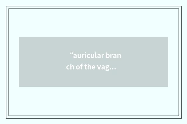 “auricular branch of the vagus nerve”缩略