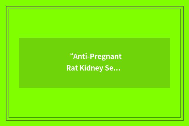 “Anti-Pregnant Rat Kidney Serum”缩略