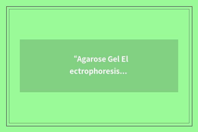 “Agarose Gel Electrophoresis with Ethidium Bromide Staining”缩略