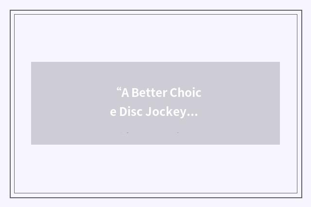 “A Better Choice Disc Jockey”缩略