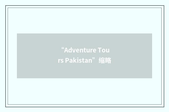 “Adventure Tours Pakistan”缩略