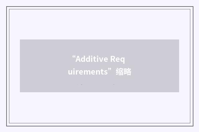 “Additive Requirements”缩略