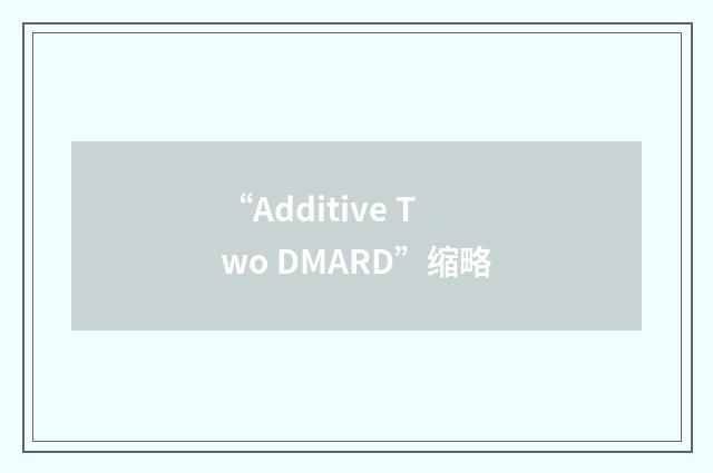 “Additive Two DMARD”缩略