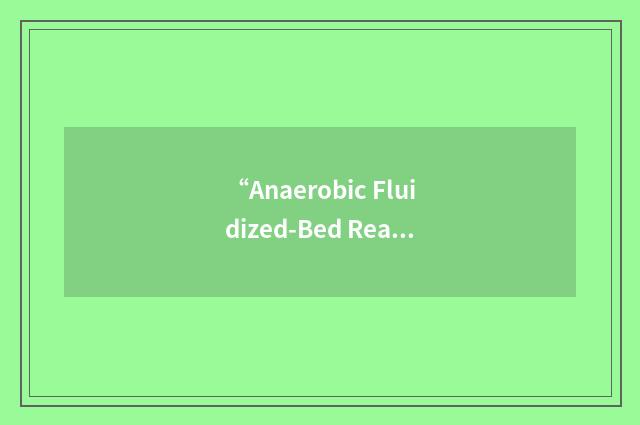 “Anaerobic Fluidized-Bed Reactor”缩略