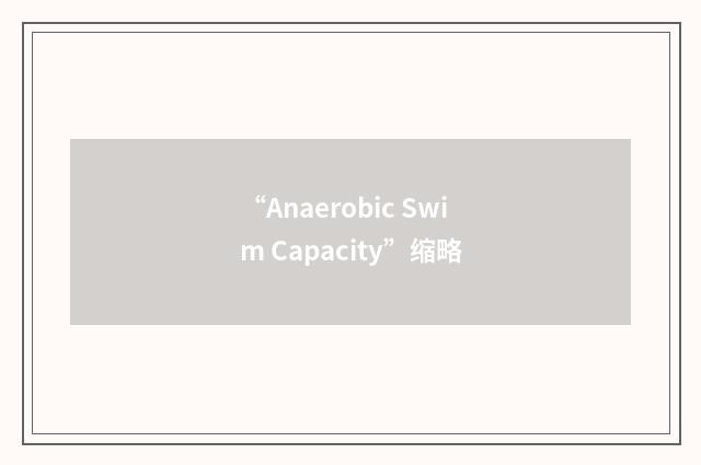 “Anaerobic Swim Capacity”缩略