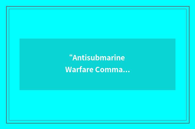 “Antisubmarine Warfare Commander/Coordinator”缩略