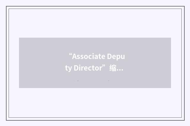 “Associate Deputy Director”缩略