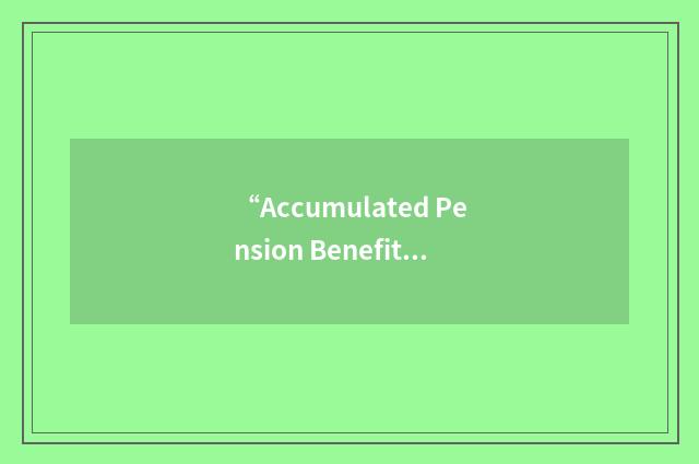 “Accumulated Pension Benefit Obligation”缩略