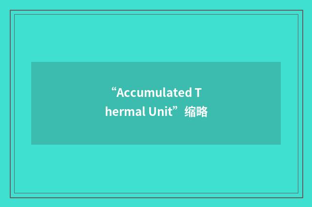 “Accumulated Thermal Unit”缩略