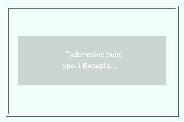 “Adenosine Subtype-1 Receptor”缩略
