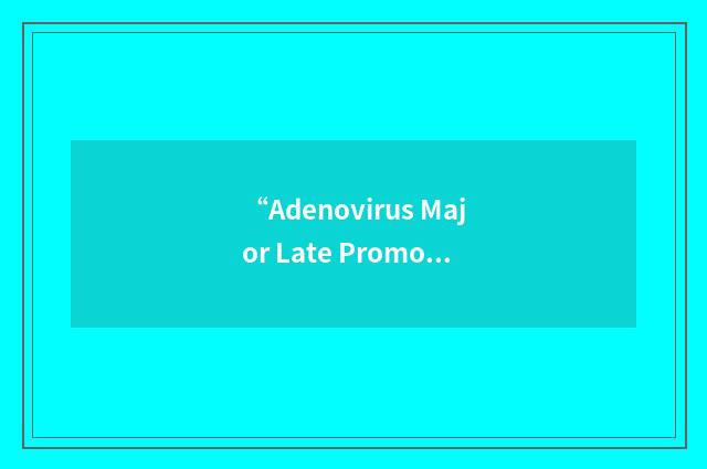 “Adenovirus Major Late Promoter Sequence”缩略