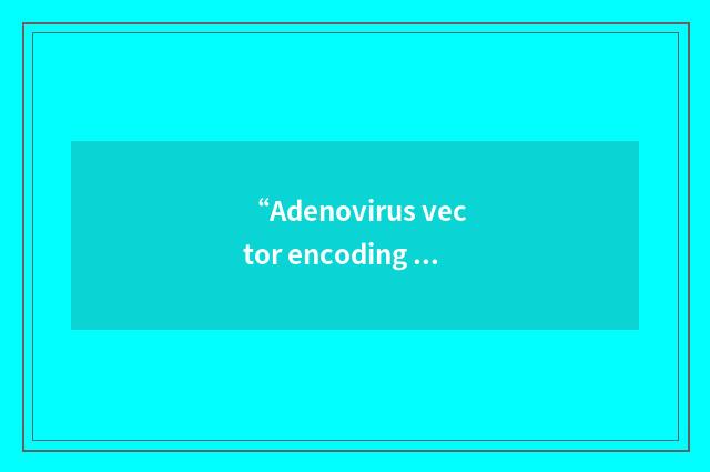 “Adenovirus vector encoding Enhanced Green Fluorescent Protein”缩略