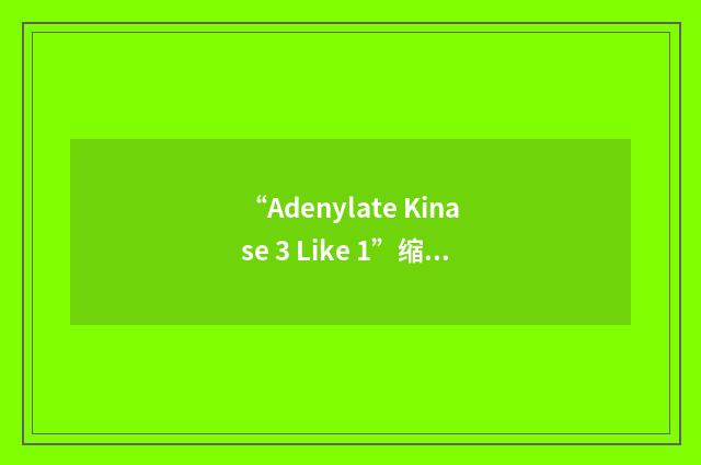 “Adenylate Kinase 3 Like 1”缩略