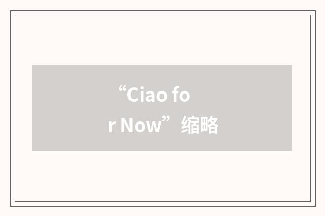 “Ciao for Now”缩略