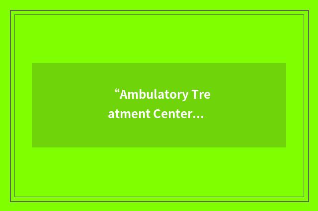 “Ambulatory Treatment Center”缩略