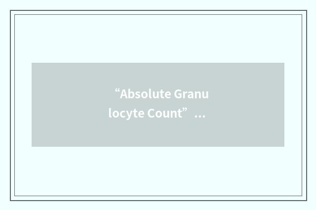“Absolute Granulocyte Count”缩略
