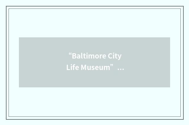 “Baltimore City Life Museum”缩略