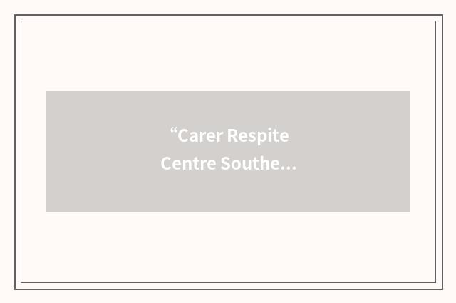 “Carer Respite Centre Southern Region”缩略