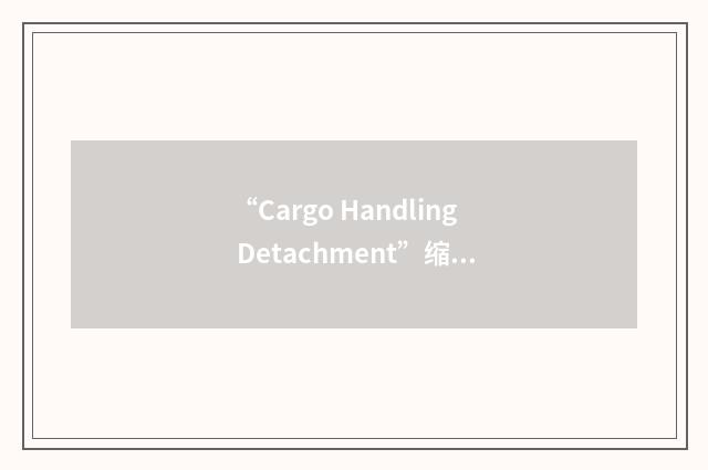 “Cargo Handling Detachment”缩略