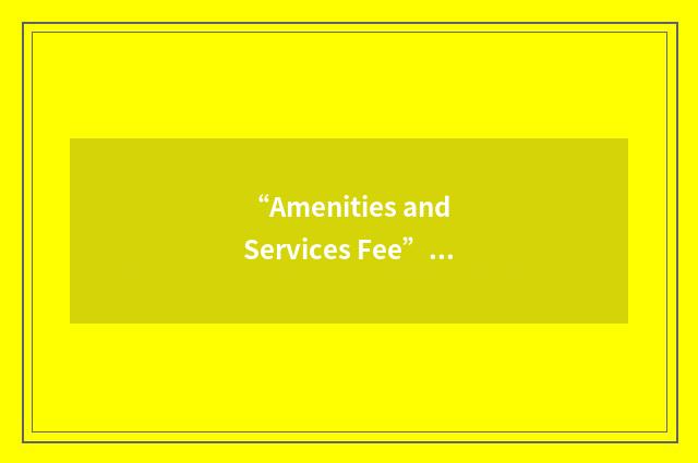 “Amenities and Services Fee”缩略