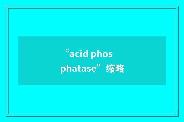 “acid phosphatase”缩略