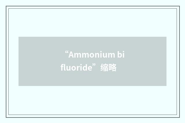 “Ammonium bifluoride”缩略