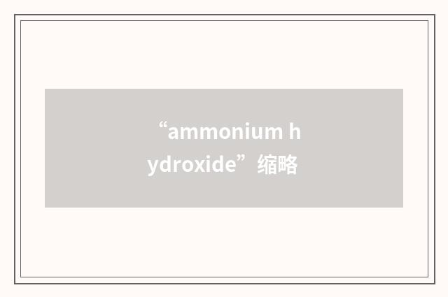 “ammonium hydroxide”缩略