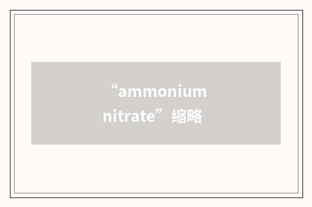 “ammonium nitrate”缩略