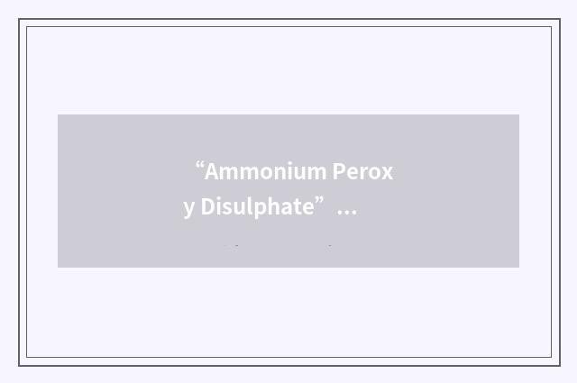 “Ammonium Peroxy Disulphate”缩略