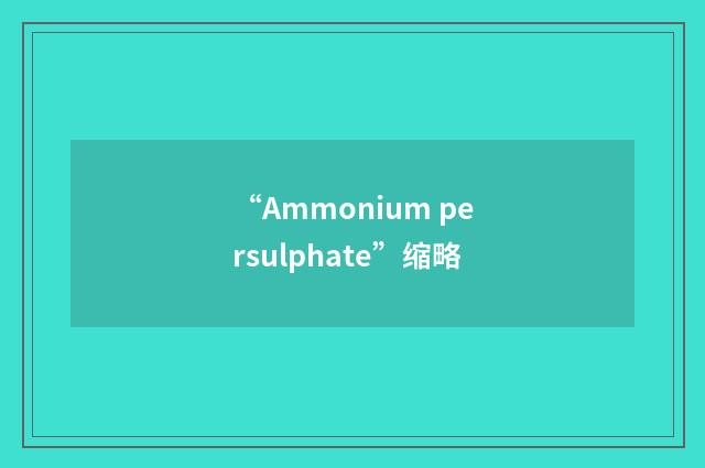 “Ammonium persulphate”缩略