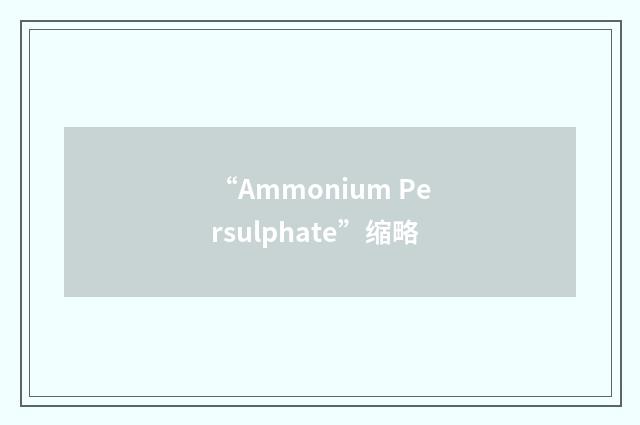 “Ammonium Persulphate”缩略