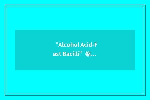 “Alcohol Acid-Fast Bacilli”缩略